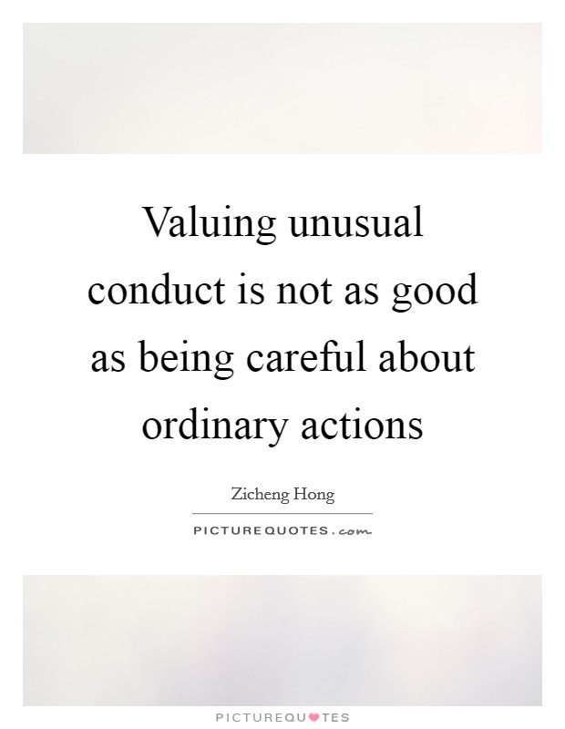 Valuing unusual conduct is not as good as being careful about ordinary actions Picture Quote #1