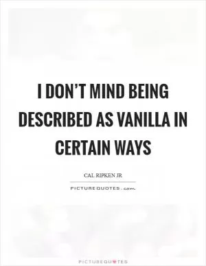 I don’t mind being described as vanilla in certain ways Picture Quote #1