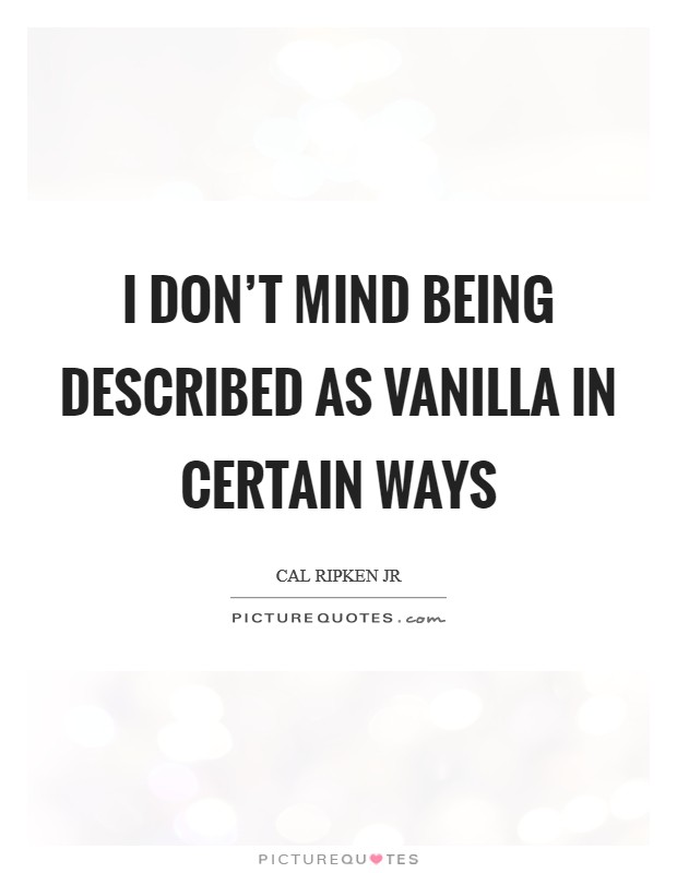 I don't mind being described as vanilla in certain ways Picture Quote #1