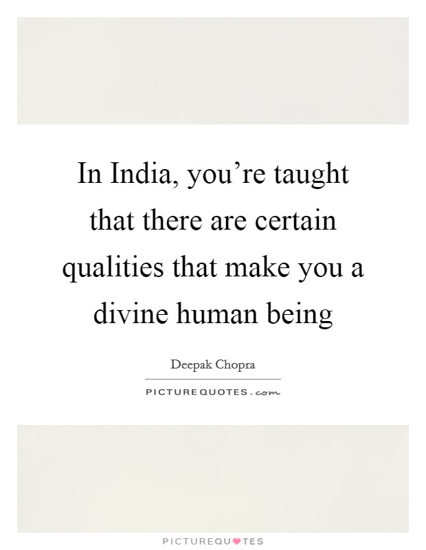 In India, you're taught that there are certain qualities that make you a divine human being Picture Quote #1