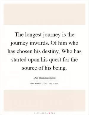 The longest journey is the journey inwards. Of him who has chosen his destiny, Who has started upon his quest for the source of his being Picture Quote #1