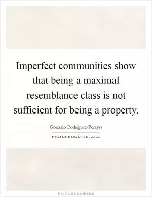 Imperfect communities show that being a maximal resemblance class is not sufficient for being a property Picture Quote #1