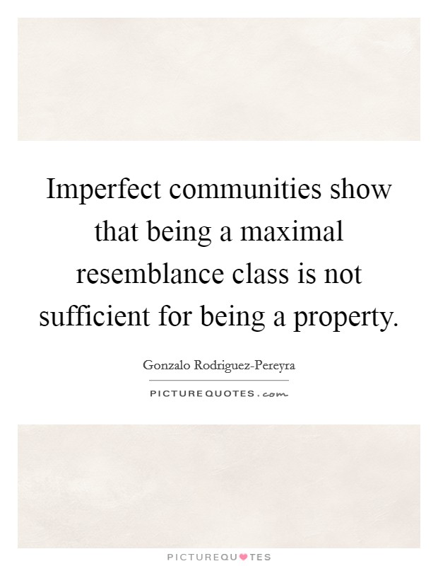 Imperfect communities show that being a maximal resemblance class is not sufficient for being a property. Picture Quote #1