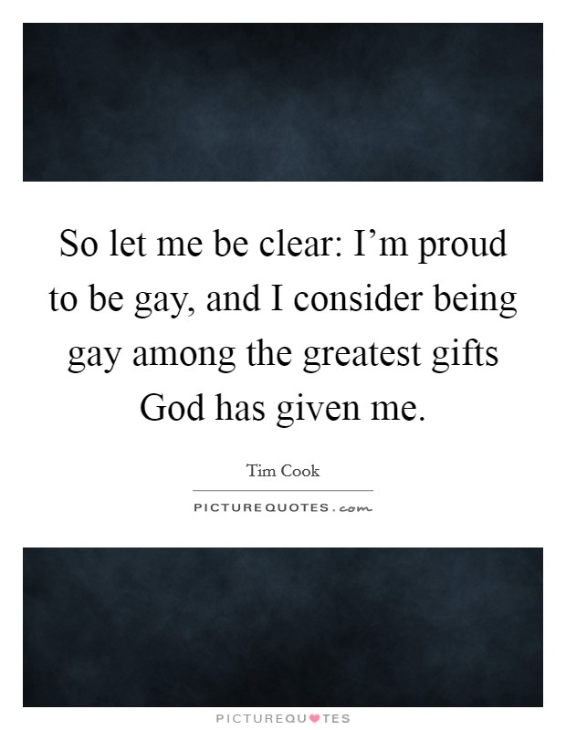 So let me be clear: I'm proud to be gay, and I consider being gay among the greatest gifts God has given me. Picture Quote #1