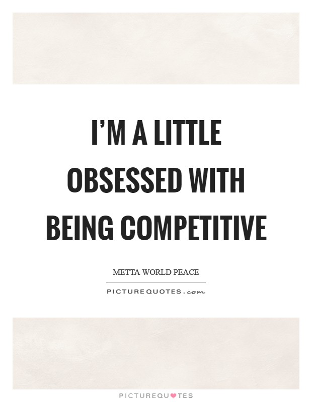 I'm a little obsessed with being competitive Picture Quote #1