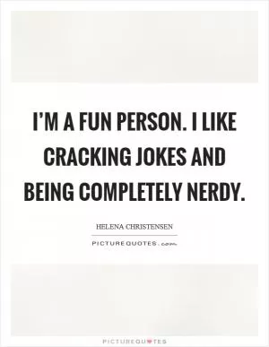 I’m a fun person. I like cracking jokes and being completely nerdy Picture Quote #1