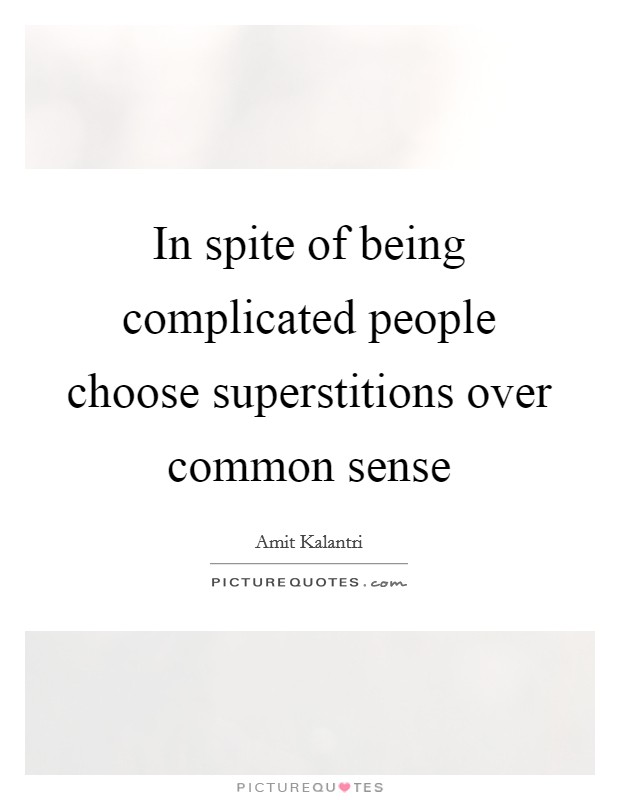 In spite of being complicated people choose superstitions over common sense Picture Quote #1