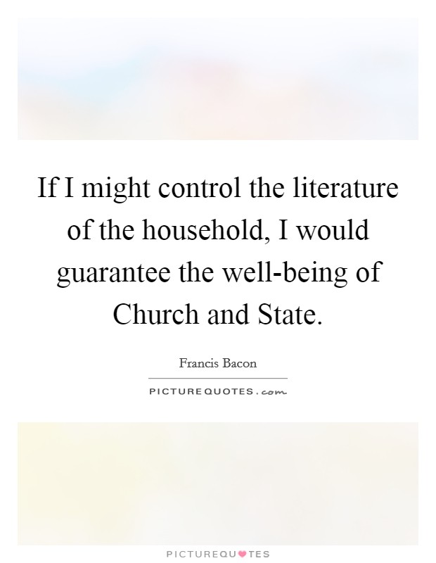 If I might control the literature of the household, I would guarantee the well-being of Church and State. Picture Quote #1
