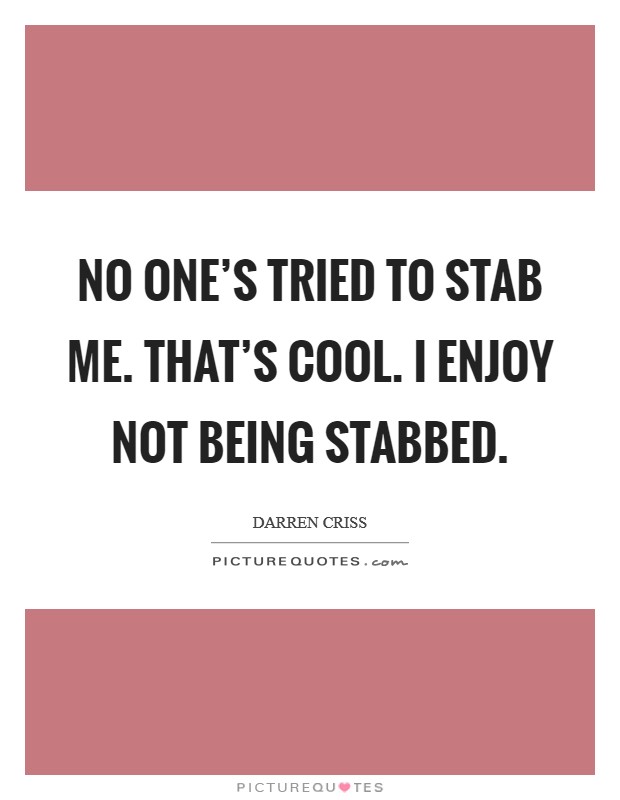 No one's tried to stab me. That's cool. I enjoy not being stabbed. Picture Quote #1