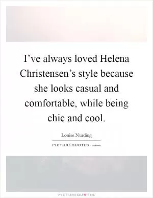I’ve always loved Helena Christensen’s style because she looks casual and comfortable, while being chic and cool Picture Quote #1
