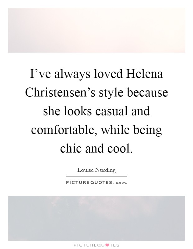 I've always loved Helena Christensen's style because she looks casual and comfortable, while being chic and cool. Picture Quote #1