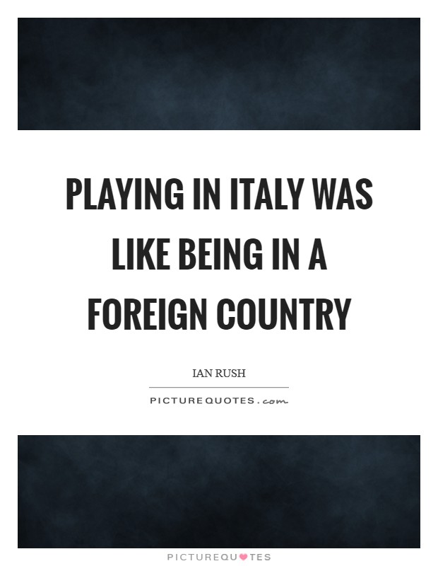 Playing in Italy was like being in a foreign country Picture Quote #1