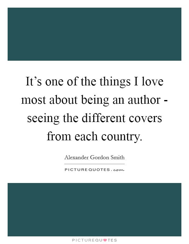 It's one of the things I love most about being an author - seeing the different covers from each country. Picture Quote #1