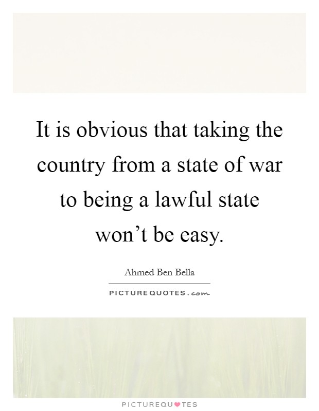 It is obvious that taking the country from a state of war to being a lawful state won't be easy. Picture Quote #1