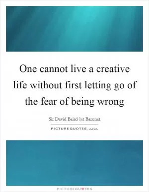 One cannot live a creative life without first letting go of the fear of being wrong Picture Quote #1