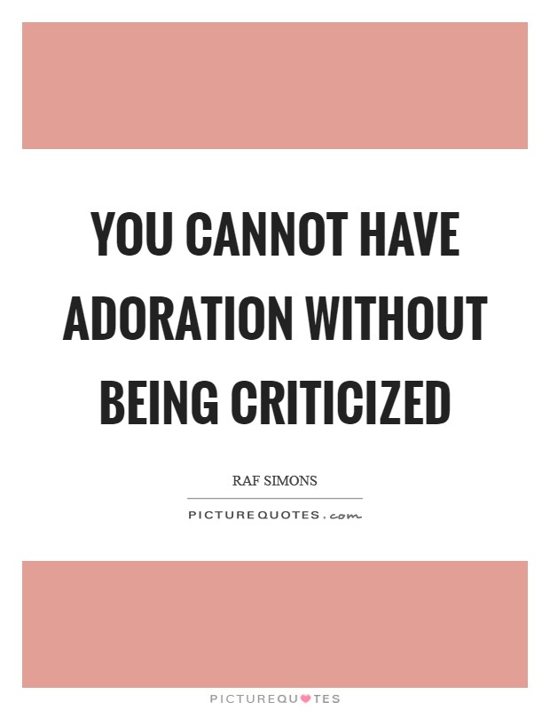 You cannot have adoration without being criticized Picture Quote #1