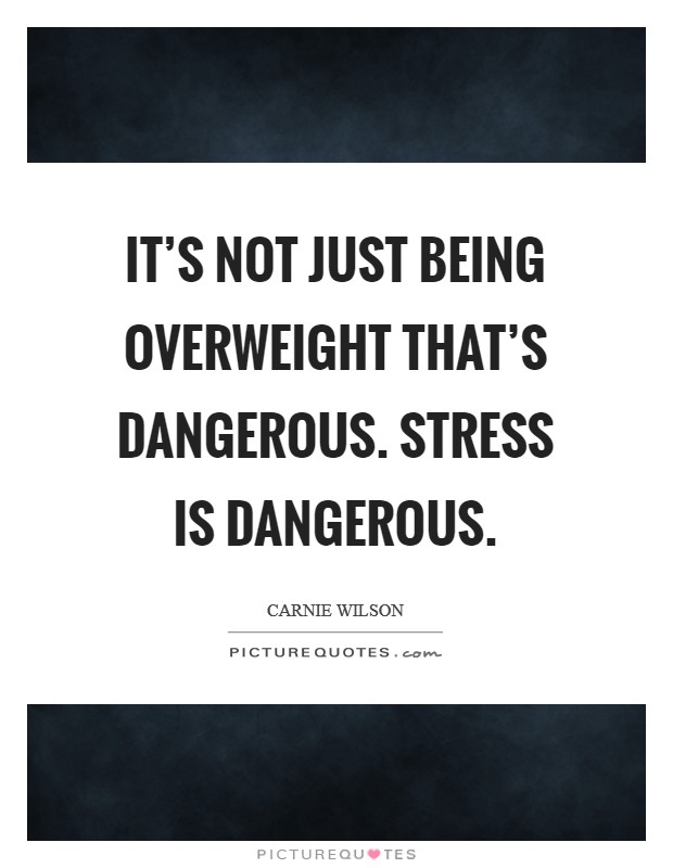 It's not just being overweight that's dangerous. Stress is dangerous. Picture Quote #1