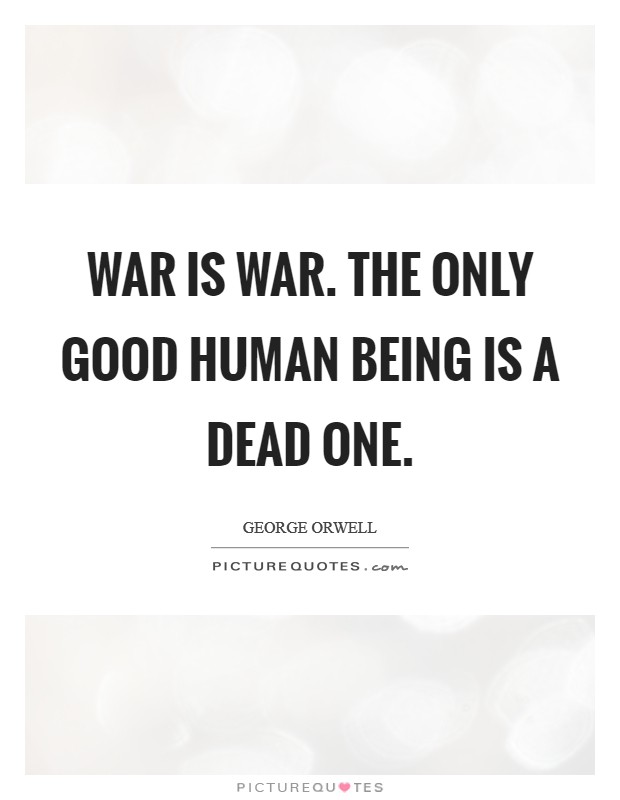 War is war. The only good human being is a dead one. Picture Quote #1