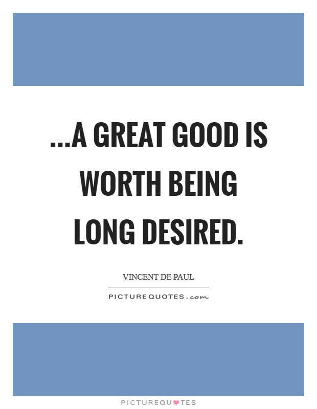 ...a great good is worth being long desired. Picture Quote #1