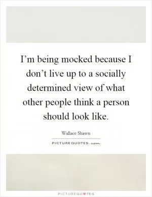 I’m being mocked because I don’t live up to a socially determined view of what other people think a person should look like Picture Quote #1