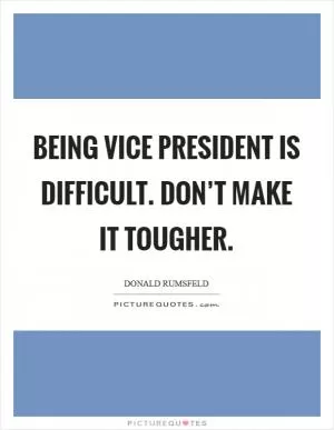 Being Vice President is difficult. Don’t make it tougher Picture Quote #1