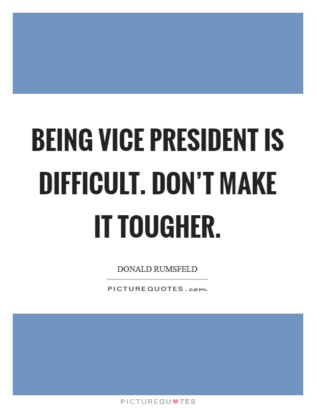 Being Vice President is difficult. Don't make it tougher. Picture Quote #1