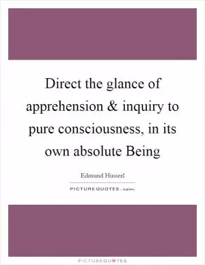Direct the glance of apprehension and inquiry to pure consciousness, in its own absolute Being Picture Quote #1