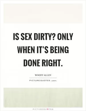 Is sex dirty? Only when it’s being done right Picture Quote #1