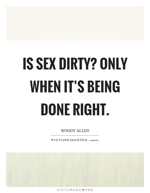 Is sex dirty? Only when it's being done right. Picture Quote #1