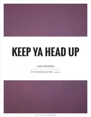 Keep ya head up Picture Quote #1