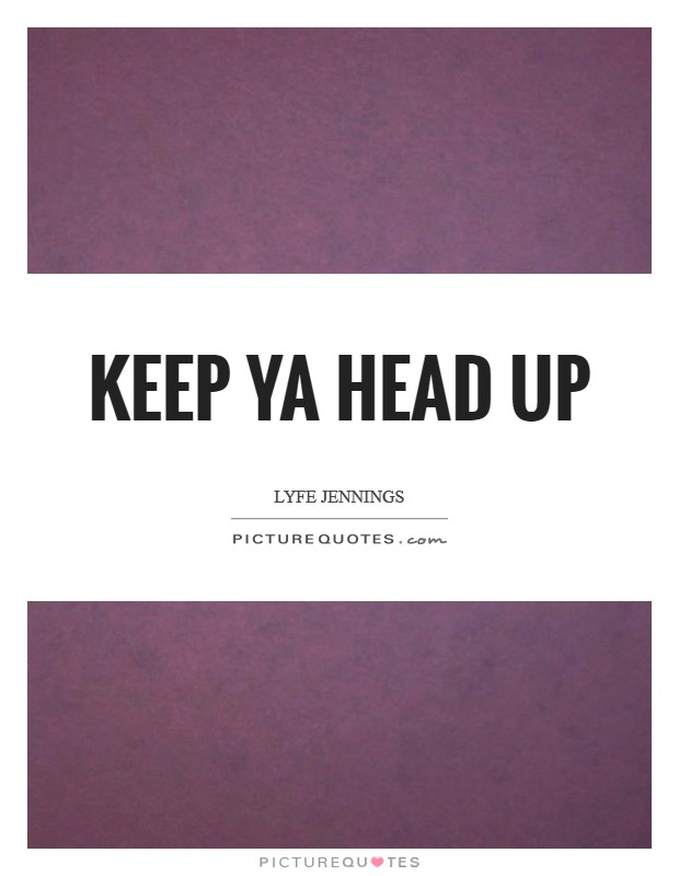 Keep ya head up Picture Quote #1