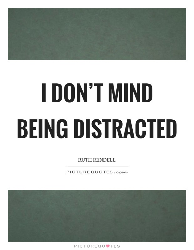 I don't mind being distracted Picture Quote #1