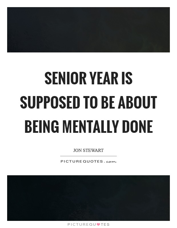 Senior year is supposed to be about being mentally done Picture Quote #1