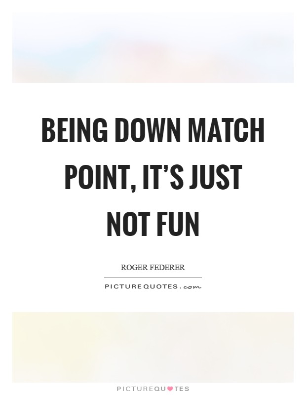 Being down match point, it's just not fun Picture Quote #1