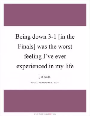 Being down 3-1 [in the Finals] was the worst feeling I’ve ever experienced in my life Picture Quote #1