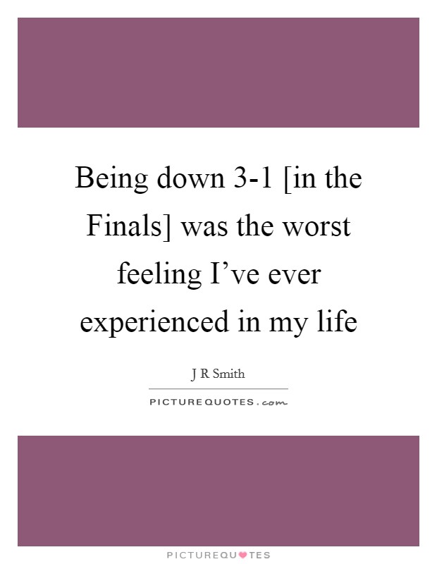 Being down 3-1 [in the Finals] was the worst feeling I've ever experienced in my life Picture Quote #1