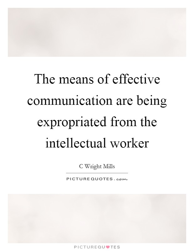 The means of effective communication are being expropriated from the intellectual worker Picture Quote #1