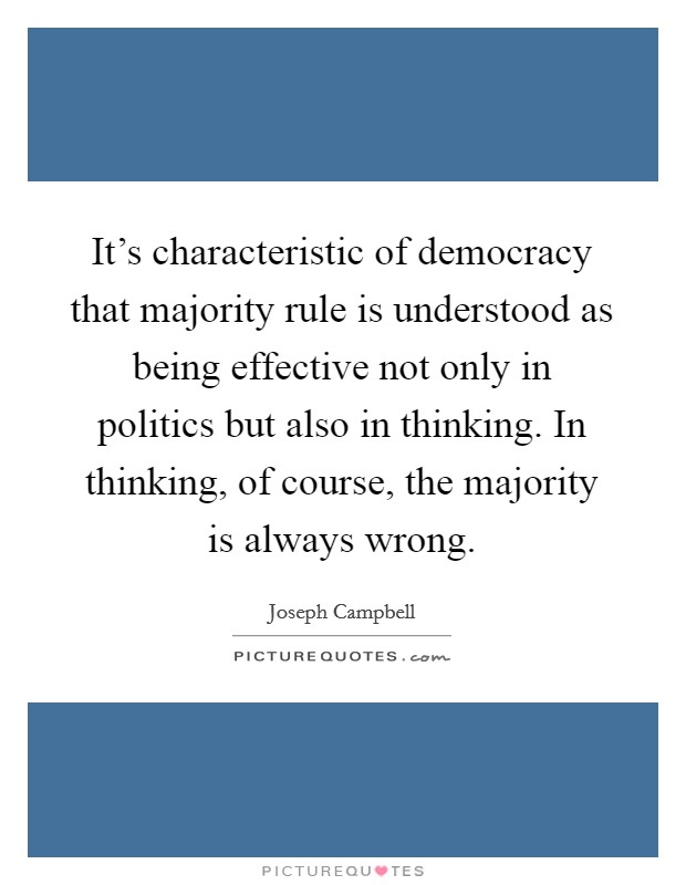 It's characteristic of democracy that majority rule is understood as being effective not only in politics but also in thinking. In thinking, of course, the majority is always wrong. Picture Quote #1