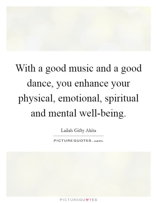With a good music and a good dance, you enhance your physical, emotional, spiritual and mental well-being Picture Quote #1