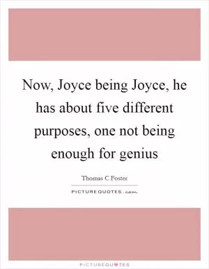 Now, Joyce being Joyce, he has about five different purposes, one not being enough for genius Picture Quote #1