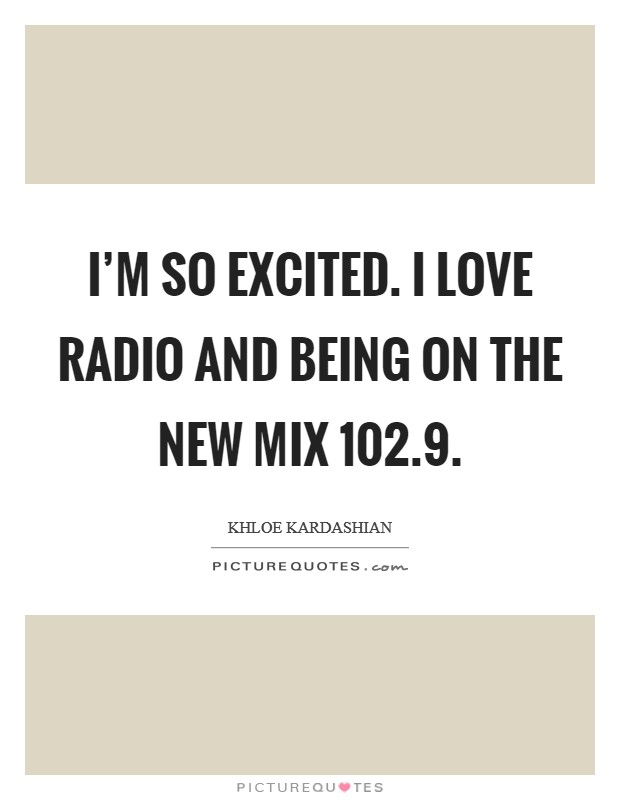 I'm so excited. I love radio and being on the new Mix 102.9. Picture Quote #1