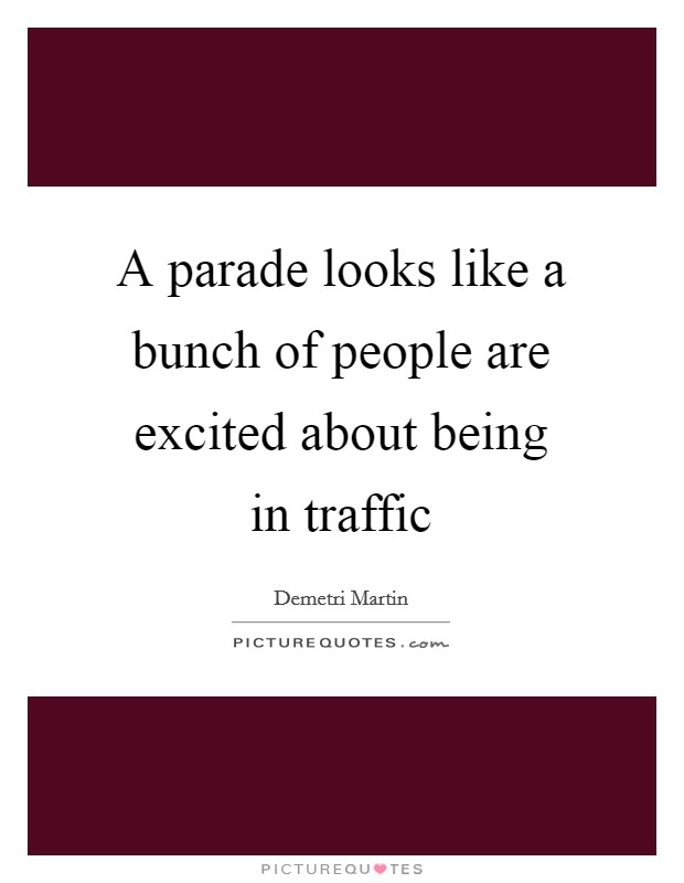 A parade looks like a bunch of people are excited about being in traffic Picture Quote #1