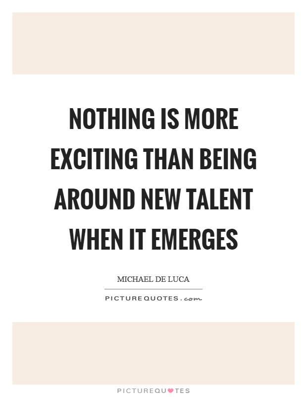 Nothing is more exciting than being around new talent when it emerges Picture Quote #1