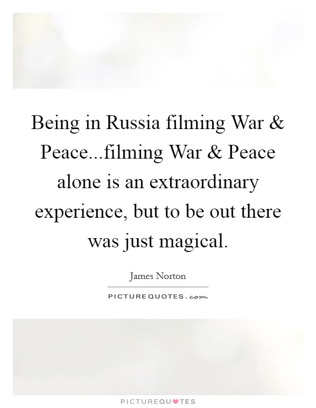 Being in Russia filming War and Peace...filming War and Peace alone is an extraordinary experience, but to be out there was just magical. Picture Quote #1