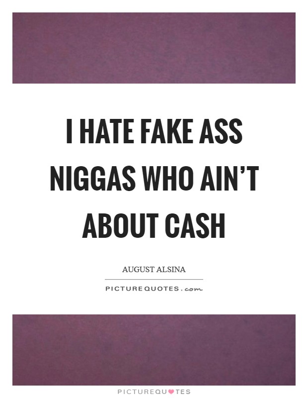 I hate fake ass niggas who ain't about cash Picture Quote #1