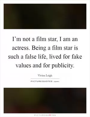 I’m not a film star, I am an actress. Being a film star is such a false life, lived for fake values and for publicity Picture Quote #1