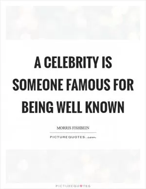 A celebrity is someone famous for being well known Picture Quote #1