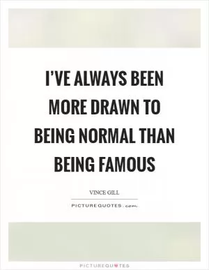 I’ve always been more drawn to being normal than being famous Picture Quote #1