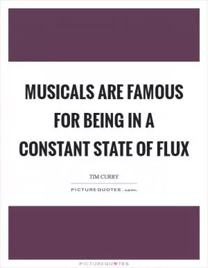 Musicals are famous for being in a constant state of flux Picture Quote #1