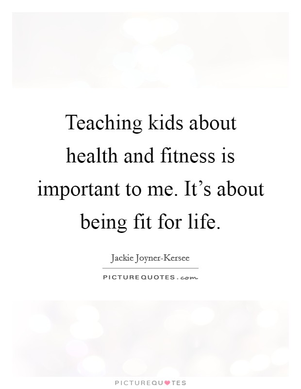 Teaching kids about health and fitness is important to me. It's about being fit for life. Picture Quote #1
